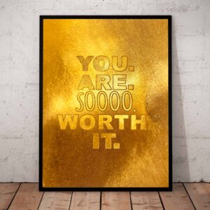 You are so worth it